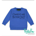 Cowboys Are Buckin' Crazy - Toddler Sweatshirt - Assorted Colors