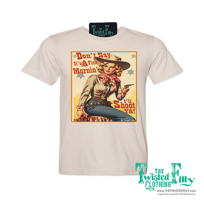 Don't Say It's A Fine Mornin' - S/S Adult Crew Neck Womens Unisex Tee - Assorted Colors
