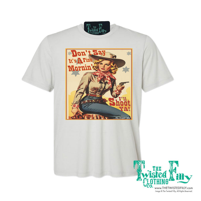 Don't Say It's A Fine Mornin' - S/S Adult Crew Neck Womens Unisex Tee - Assorted Colors