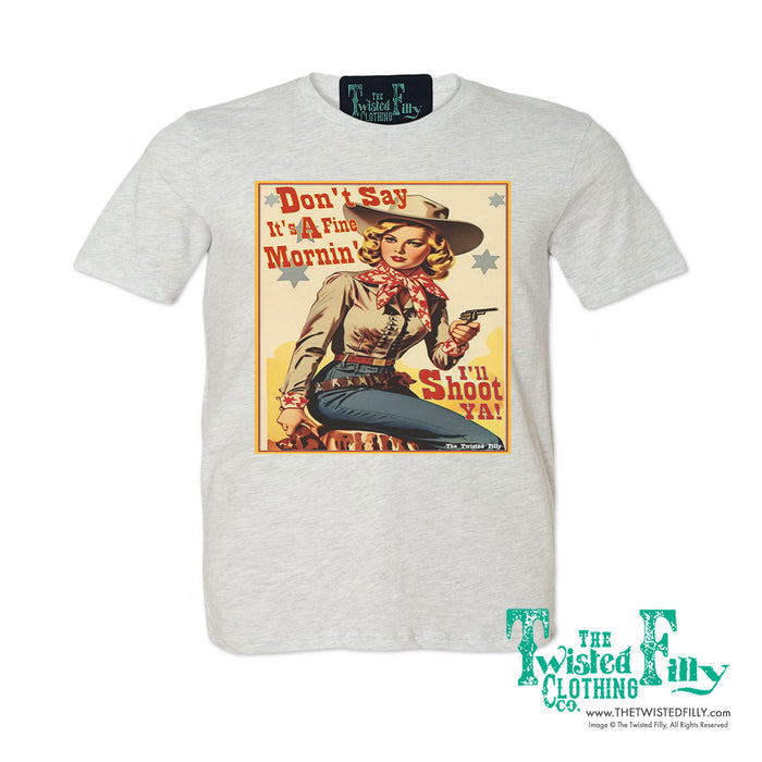 Don't Say It's A Fine Mornin' - S/S Adult Crew Neck Womens Unisex Tee - Assorted Colors