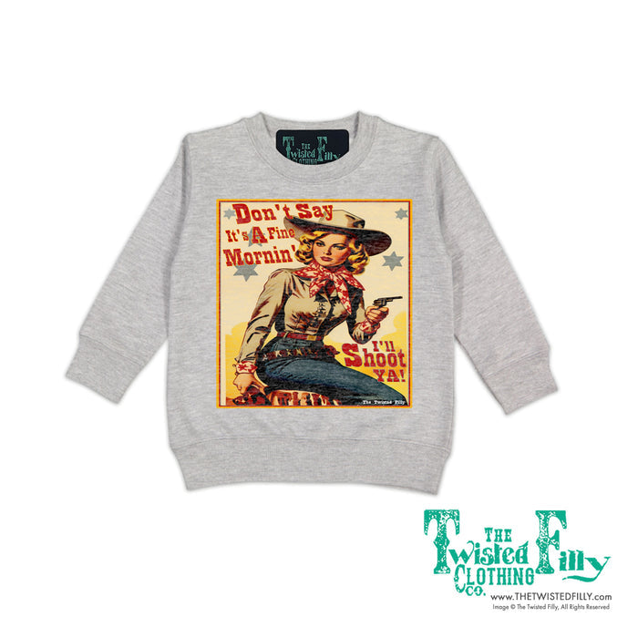 Don't Say It's A Fine Mornin' - Toddler Girls Sweatshirt - Assorted Colors