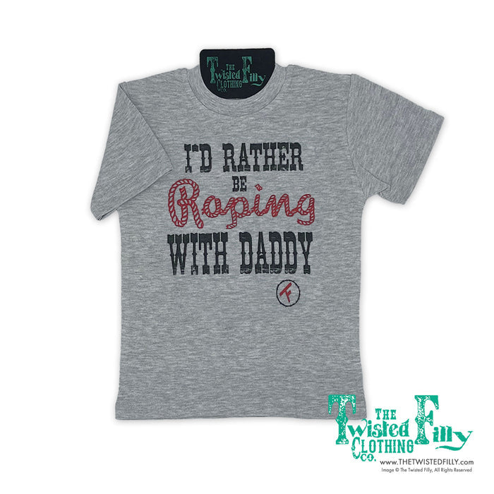 I'd Rather Be Roping With Daddy - S/S Toddler Tee - Gray